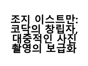 조지 이스트만: 코닥의 창립자, 대중적인 사진 촬영의 보급화