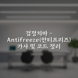 검정치마 – Antifreeze(안티프리즈) 가사 및 코드 정리