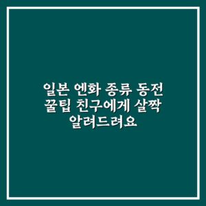 일본 엔화 종류 동전 꿀팁 친구에게 살짝 알려드려요